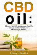 CBD Oil: 30 ways it will improve your health, sexual performance and sharpen your mind