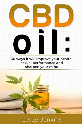 CBD Oil: 30 ways it will improve your health, sexual performance and sharpen your mind