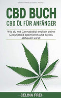CBD Buch: CBD Öl für Anfänger; Wie du mit Cannabidiol endlich deine Gesundheit optimieren und Stress abbauen wirst! (German Edition)
