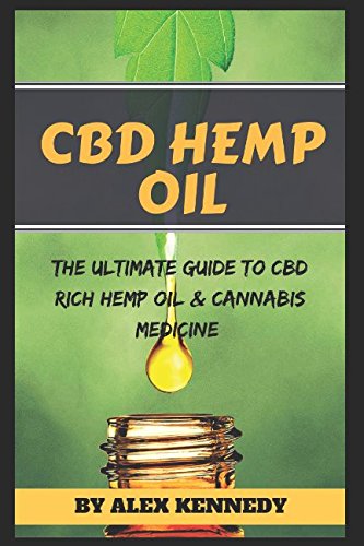 CBD Hemp Oil: The Ultimate Guide to CBD Rich Hemp Oil and Cannabis Medicine