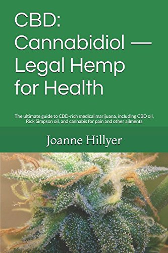 CBD: Cannabidiol — Legal Hemp for Health: The ultimate guide to CBD-rich medical marijuana, including CBD oil, Rick Simpson oil, and cannabis for pain and other ailments