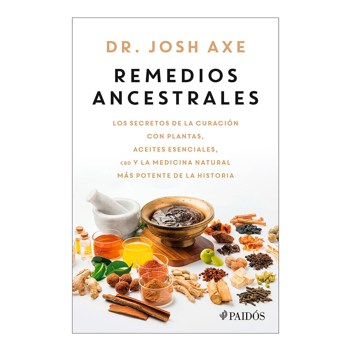 Remedios ancestrales: Los secretos de la curación con plantas, aceites esenciales, CBD y la medicina natural más potente de la historia / Ancient Remedies (Spanish Edition)