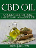 CBD Oil - A Quick Guide for Using and Buying Cannabidiol Oil