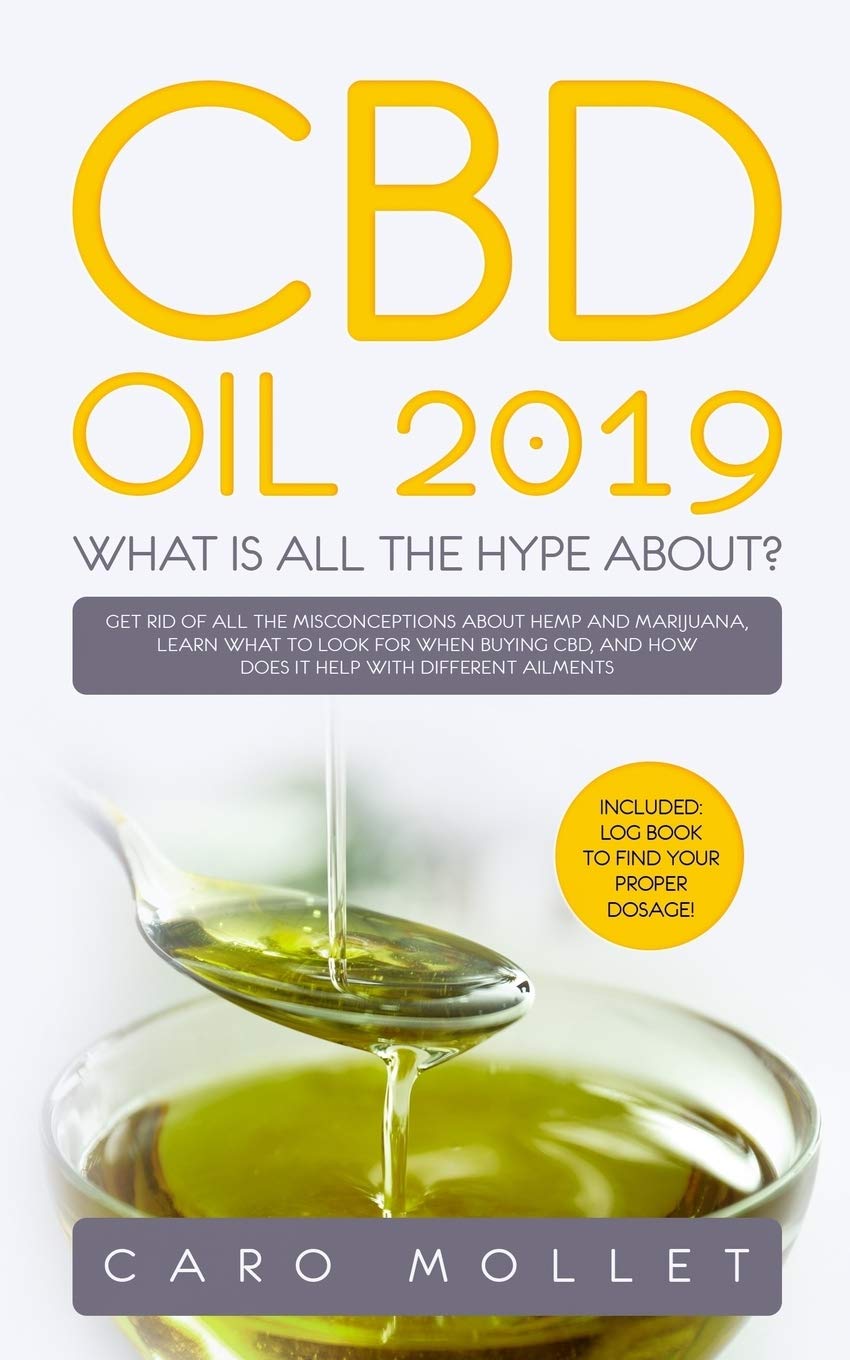 CBD Oil 2019: What Is All the Hype About?: Get Rid of All the Misconceptions about Hemp and Marijuana, learn what to Look for when Buying CBD, and how does it Help with Different Ailments.