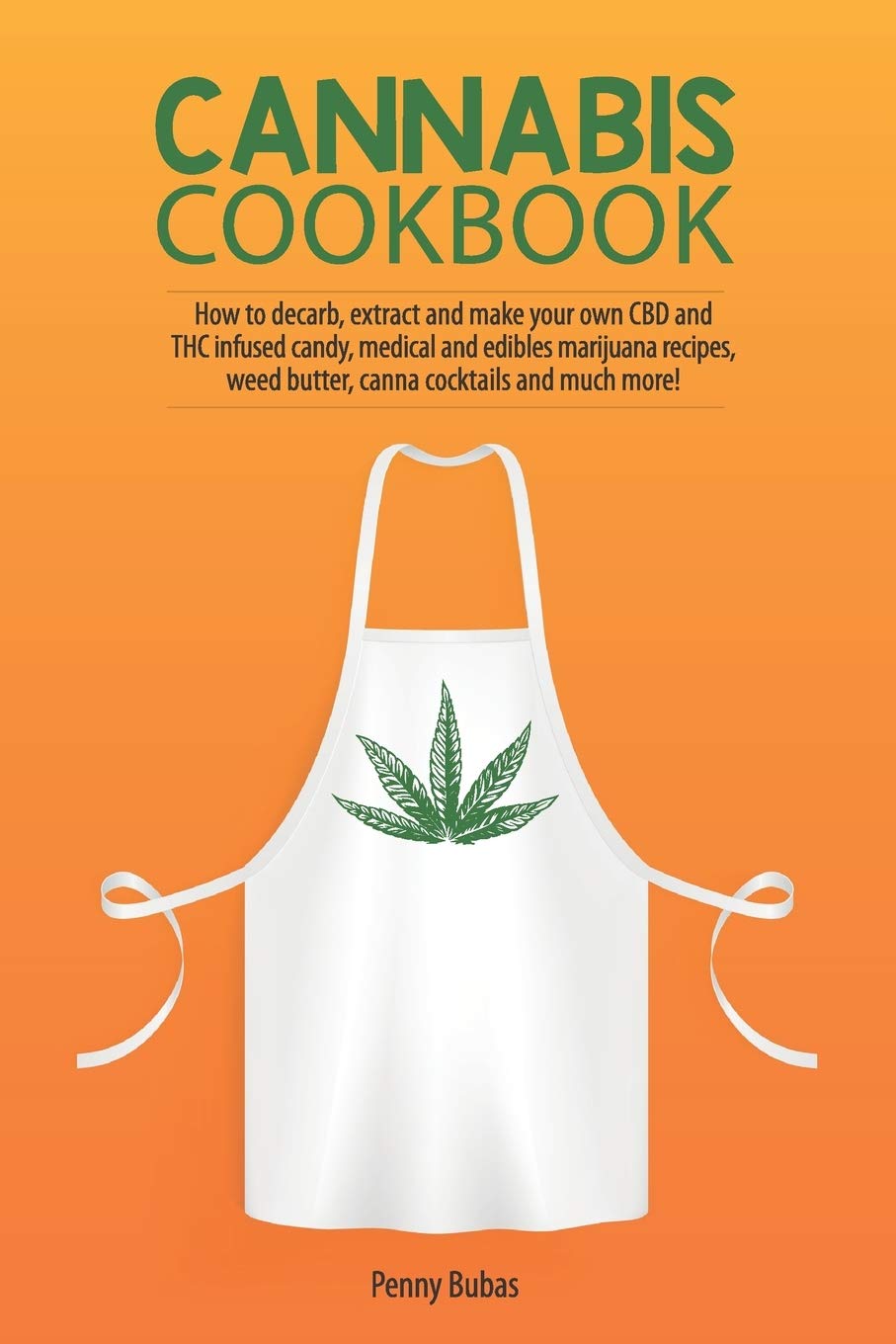 Cannabis Cookbook: How to Decarb, Extract and Make Your Own CBD and THC Infused Candy, Medical and Edibles Marijuana Recipes, Weed Butter, Canna Cocktails and Much More!