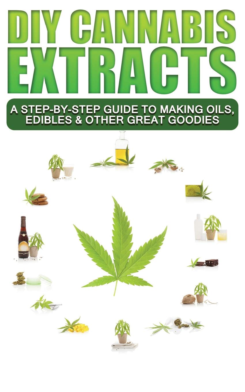DIY Cannabis Extracts: A Step-By-Step Guide To Making Oils, Edibles & Other Great Goodies