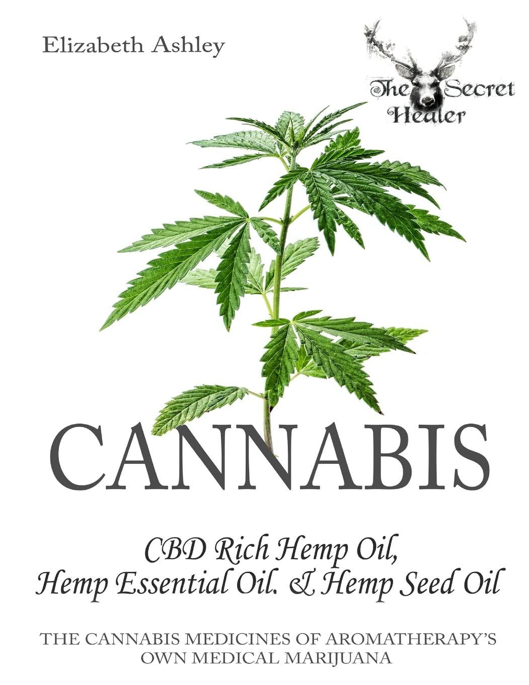 Cannabis: CBD Rich Hemp Oil, Hemp Essential Oil and Hemp Seed Oil: The Cannabis Medicines of Aromatherapy's Own Medical Marijuana (Black and White Edition) (The Secret Healer Oils Profiles)
