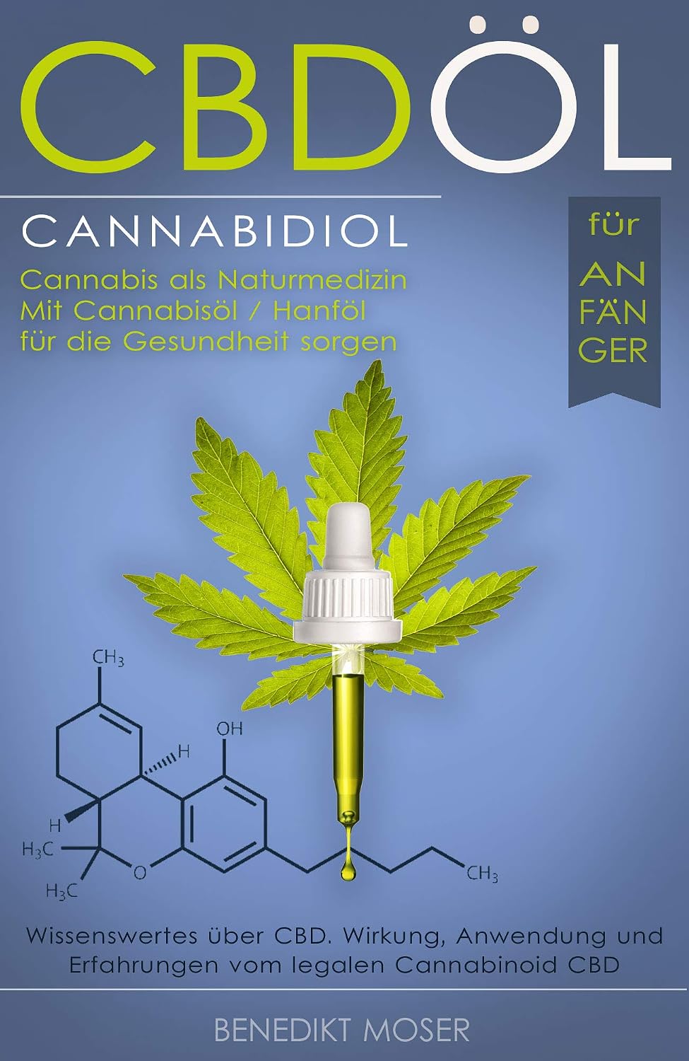 CBD Öl Buch: Cannabis (CBD, Cannabidiol) als Naturmedizin. Mit Cannabisöl / Hanföl für die Gesundheit sorgen. Wissenswertes über CBD, Wirkung, Anwendung und Erfahrungen (German Edition)