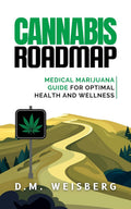 Cannabis Roadmap: Medical Marijuana Guide for Optimal Health and Wellness