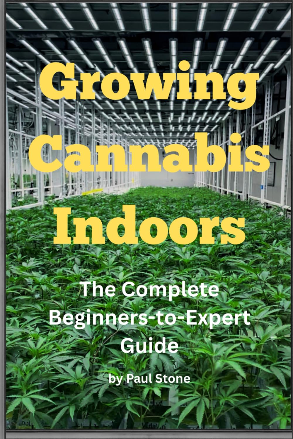 Growing Cannabis Indoors: The Complete Beginners-to-Expert Guide (All About The World of Cannabis by Paul Stone)