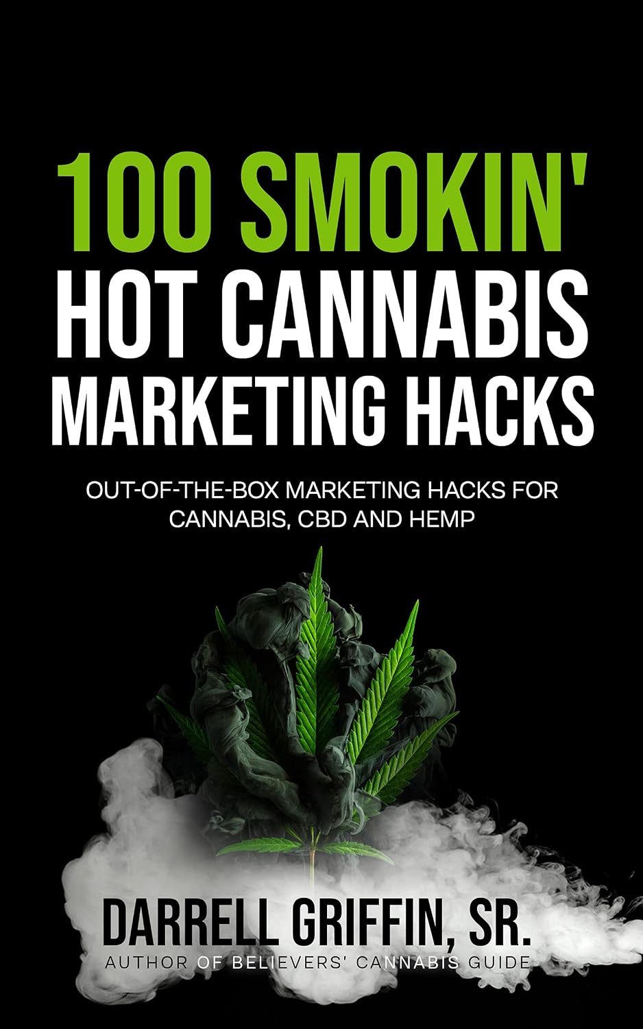 100 Smokin' Hot Cannabis Marketing Hacks: (Out-of-the-box marketing ideas for cannabis, CBD and hemp)