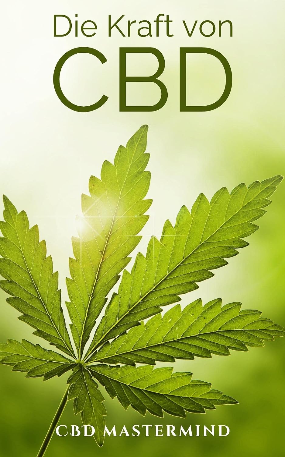 Die Kraft von CBD: Dein detaillierter Leitfaden für Cannabidiol - Wirkung, Anwendung, Stand der Wissenschaft (German Edition)
