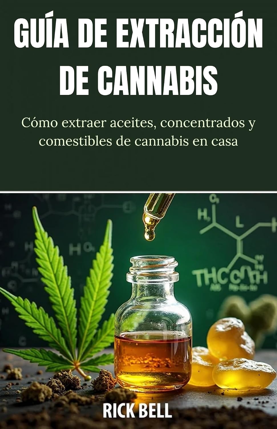 GUÍA DE EXTRACCIÓN DE CANNABIS: Cómo extraer aceites, concentrados y comestibles de cannabis en casa (Spanish Edition)