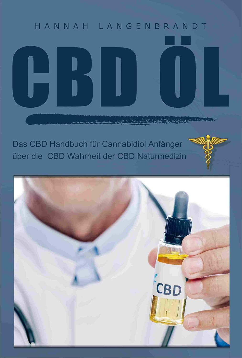 CBD Öl : das CBD Handbuch für cannabidiol Anfänger über die CBD Wahrheit der CBD Naturmedizin (German Edition)
