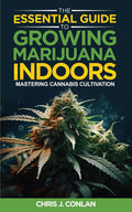 The Essential Guide to Growing Marijuana Indoors: Mastering Cannabis Cultivation