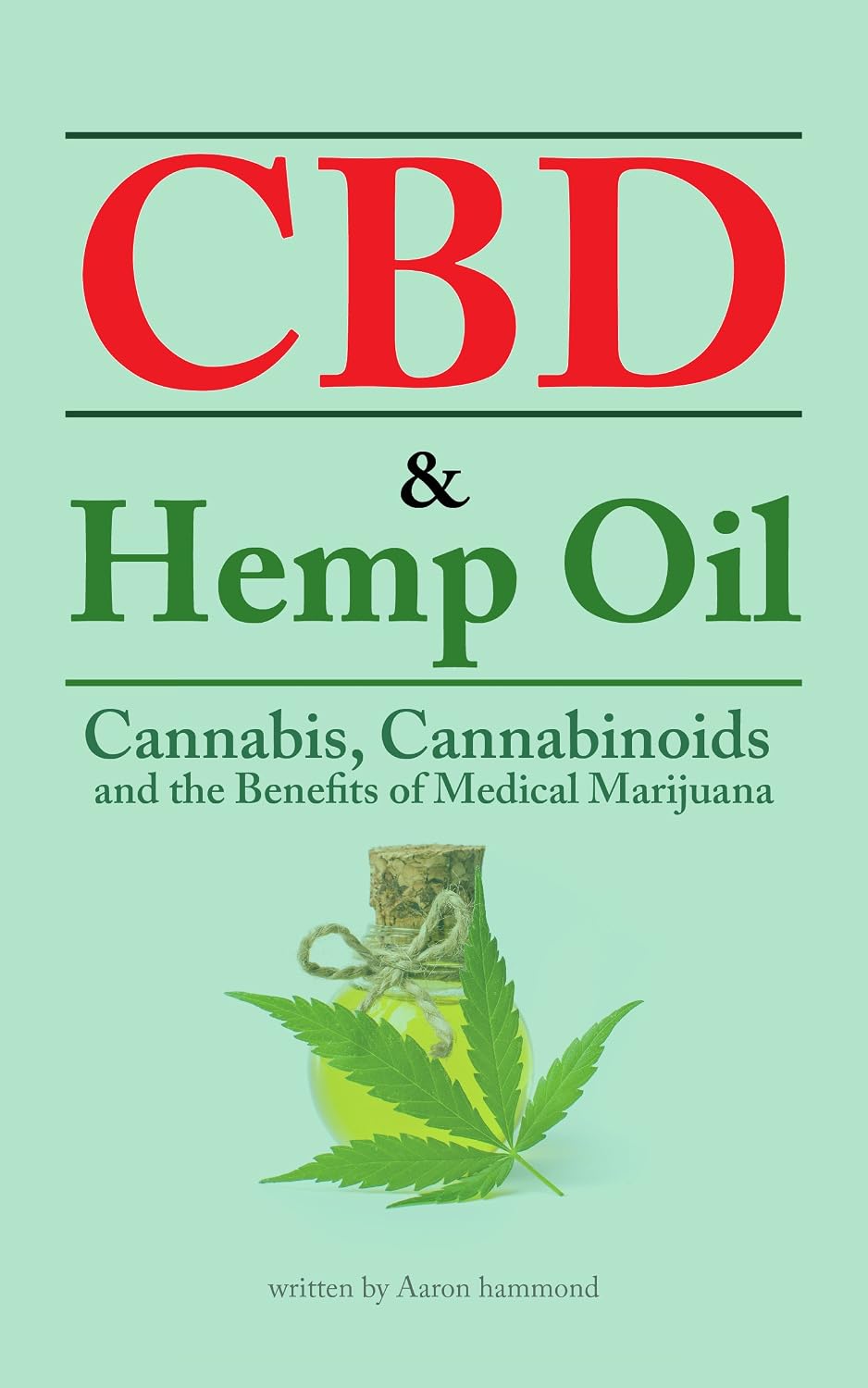 CBD & Hemp Oil: Cannabis, Cannabinoids and the Benefits of Medical Marijuana