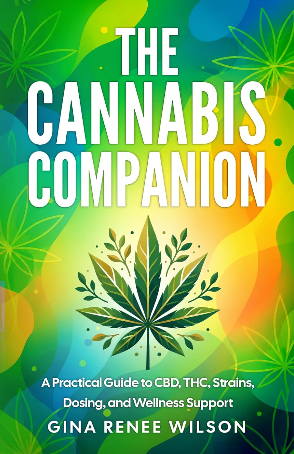 The Cannabis Companion: A Practical Guide to CBD, THC, Strains, Dosing, and Wellness Support
