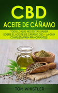 Aceite de cáñamo CBD: Todo lo que necesitas saber sobre el Aceite de cáñamo CBD – La guía completa para principiantes (CBD Hemp Oil en Español/Spanish Book) (Spanish Edition)
