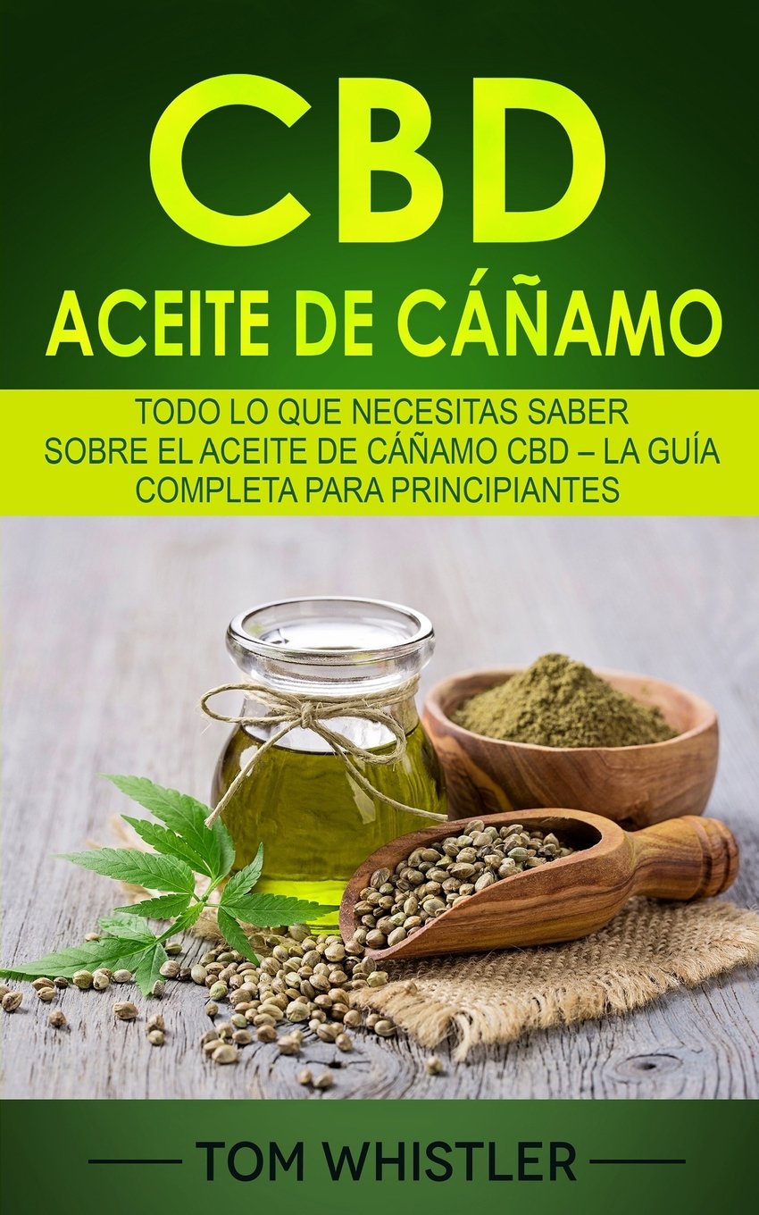 Aceite de cáñamo CBD: Todo lo que necesitas saber sobre el Aceite de cáñamo CBD – La guía completa para principiantes (CBD Hemp Oil en Español/Spanish Book) (Spanish Edition)