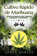 Cultivo Rápido de Marihuana: Técnicas Avanzadas para Cosechas Aceleradas y Abundantes (cultivo interior marihuana, indoor grow, cannabis medicinal) (Spanish Edition)