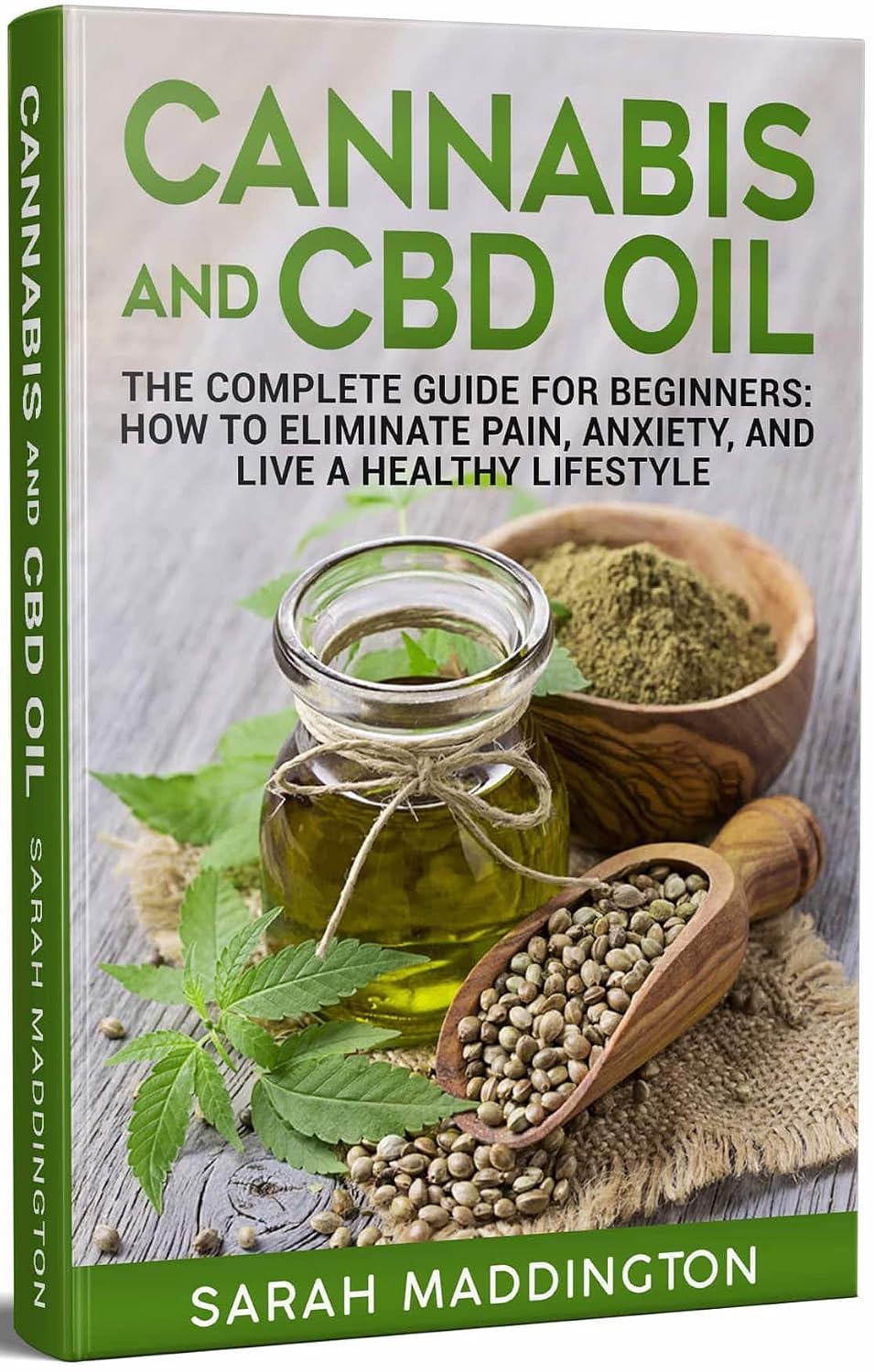 Cannabis & CBD Oil: The Complete Guide for Beginners: How to Eliminate Pain, Anxiety, and Live a Healthy Lifestyle. (Cannabis, CBD Oil, Hemp Oil, Reduce Pain, Anxiety)