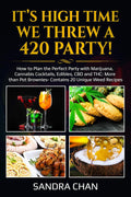 It’s High Time We Threw a 420 Party!: How to Plan the Perfect Party with Marijuana, Cannabis Cocktails, Edibles, CBD and THC: More than Pot Brownies- Contains 20 Unique Weed Recipes