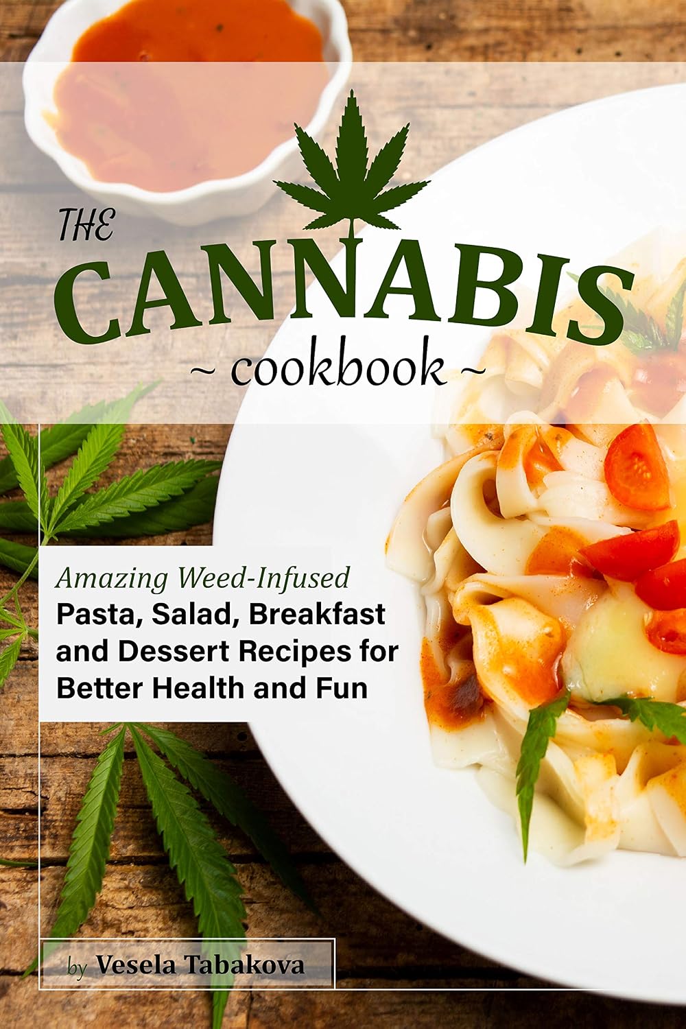 The Cannabis Cookbook: Amazing Weed-infused Pasta, Salad, Breakfast and Dessert Recipes for Better Health and Fun: Medical Marijuana Recipes for Your Own CBD & THC infused Meals