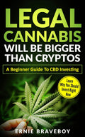 Legal Cannabis Will Be Bigger Than Cryptos Learn Why You Should Invest Right Now A Beginner Guide To CBD Investing