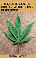 The Quintessential CBD for Weight Loss Guidebook: Perfect Guide on Using CBD Oil for Losing Weight