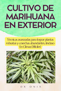 CULTIVO DE MARIHUANA EN EXTERIOR: Técnicas avanzadas para lograr plantas robustas y cosechas abundantes, ¡Incluso En Climas Difíciles! (cultivo interior ... cannabis medicinal nº 4) (Spanish Edition)