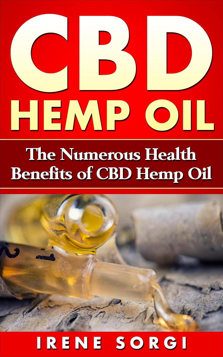 CBD Hemp Oil: The Numerous Health Benefits of CBD Hemp Oil (CBD Oil, Hemp Oil, Alternative Medicine)