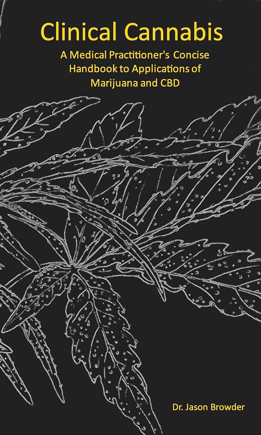 Clinical Cannabis: A Medical Practitioner's Concise Handbook to Applications of Marijuana and CBD