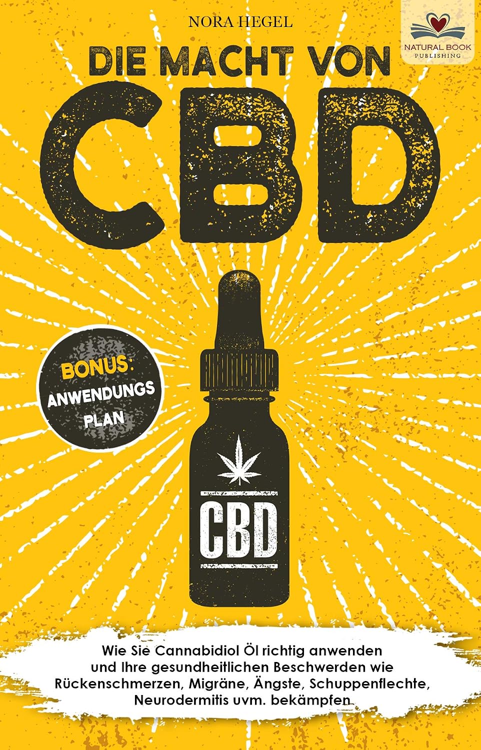 Die Macht von CBD: Wie Sie Cannabidiol Öl richtig anwenden und Ihre gesundheitlichen Beschwerden wie Rückenschmerzen, Migräne, Ängste, Schuppenflechte, ... BONUS: Anwendungsplan) (German Edition)