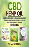 CBD Hemp Oil: The Ultimate Guide on CBD, How To Use Cannabis and Cannabidiol Oil, Essential Oils and Natural Herbal Medicine for Treating Pain, Anxiety, Depression, Arthritis and Insomnia (3 in 1)