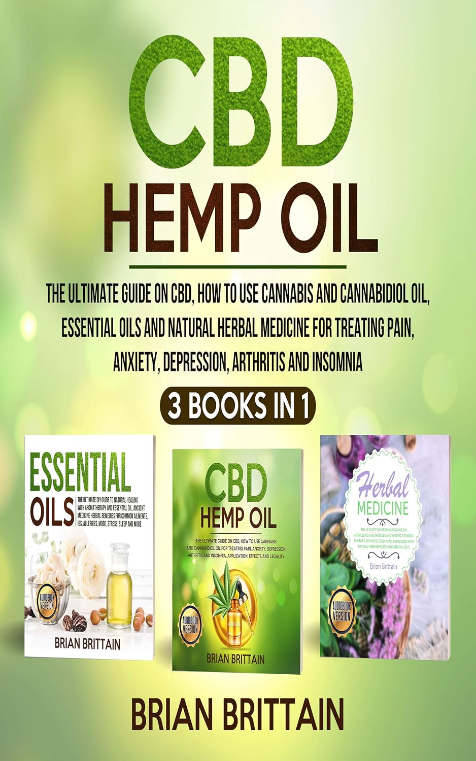 CBD Hemp Oil: The Ultimate Guide on CBD, How To Use Cannabis and Cannabidiol Oil, Essential Oils and Natural Herbal Medicine for Treating Pain, Anxiety, Depression, Arthritis and Insomnia (3 in 1)