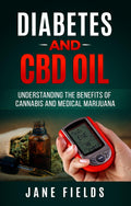 Diabetes And CBD Oil: Understanding The Benefits Of Cannabis And Medical Marijuana: The All Natural, Effective, Organic Treatment Option to Reduce and Reverse Diabetes