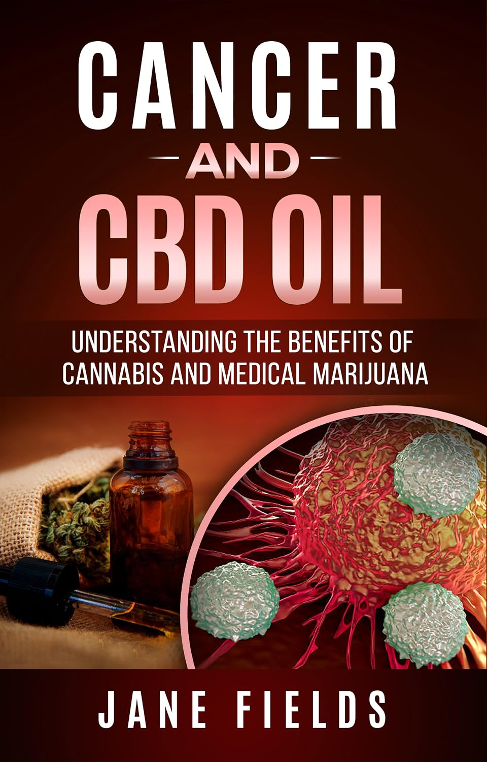 CANCER and CBD OIL: Understanding The Benefits Of Cannabis & Medical Marijuana: The natural, effective, chemical free treatment for breast, prostate, lung, skin, colon, and brain cancer.