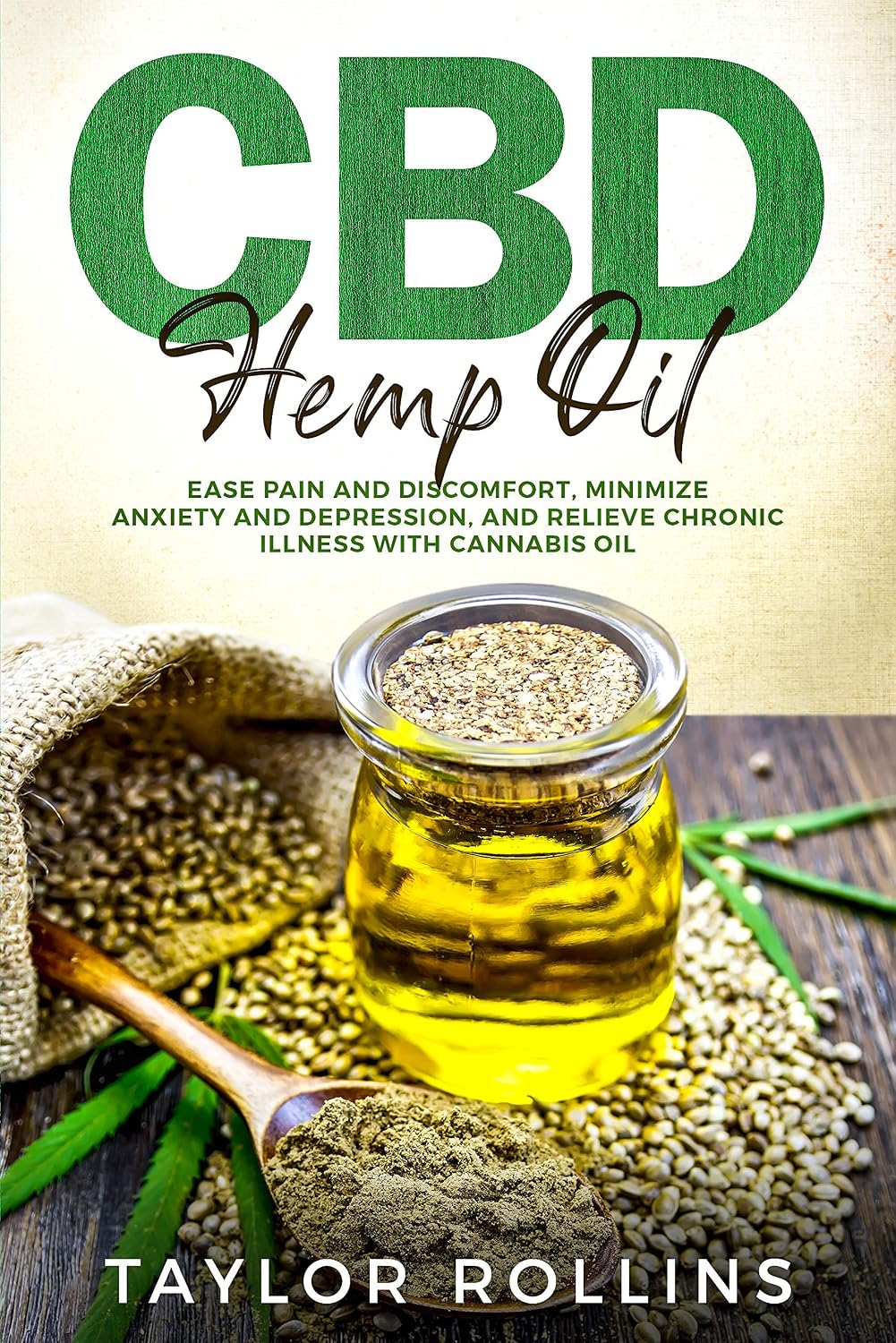 CBD Hemp Oil: Ease Pain and Discomfort, Minimize Anxiety and Depression, and Relieve Chronic Illness With Cannabis Oil. +BONUS RECIPES