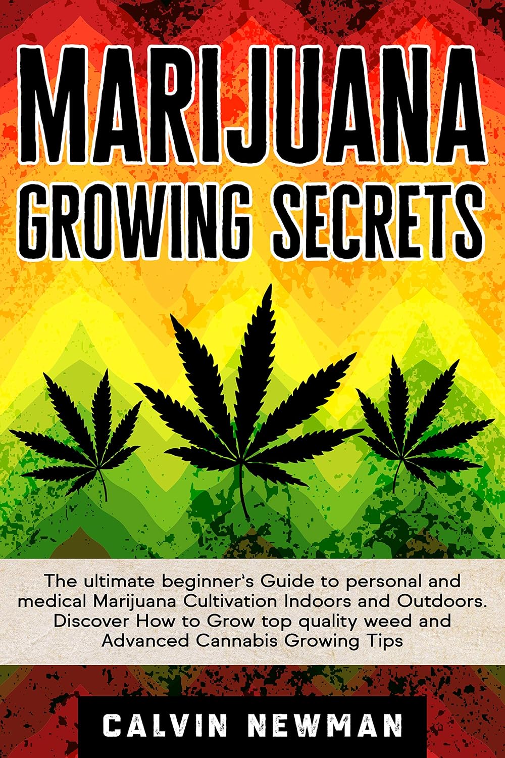 MARIJUANA GROWING SECRETS: The Ultimate Beginner’s Guide to Personal and Medical Marijuana Cultivation Indoors and Outdoors. Discover How to Grow Top Quality Weed and Advanced Cannabis Growing Tips