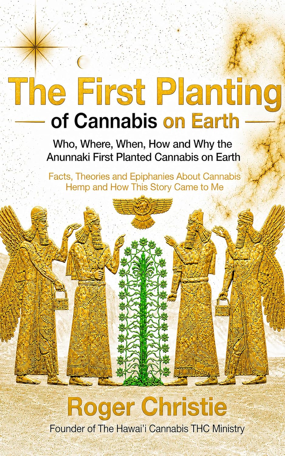 The First Planting of Cannabis on Earth: Who, Where, When, How and Why the Anunnaki First Planted Cannabis on Earth