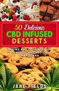50 Delicious CBD Infused Desserts : Baking & Cooking with Cannabis & Medical Marijuana: Amazing and Delicious Desserts, Cookies, Brownies, Pies, Munchies, Snacks