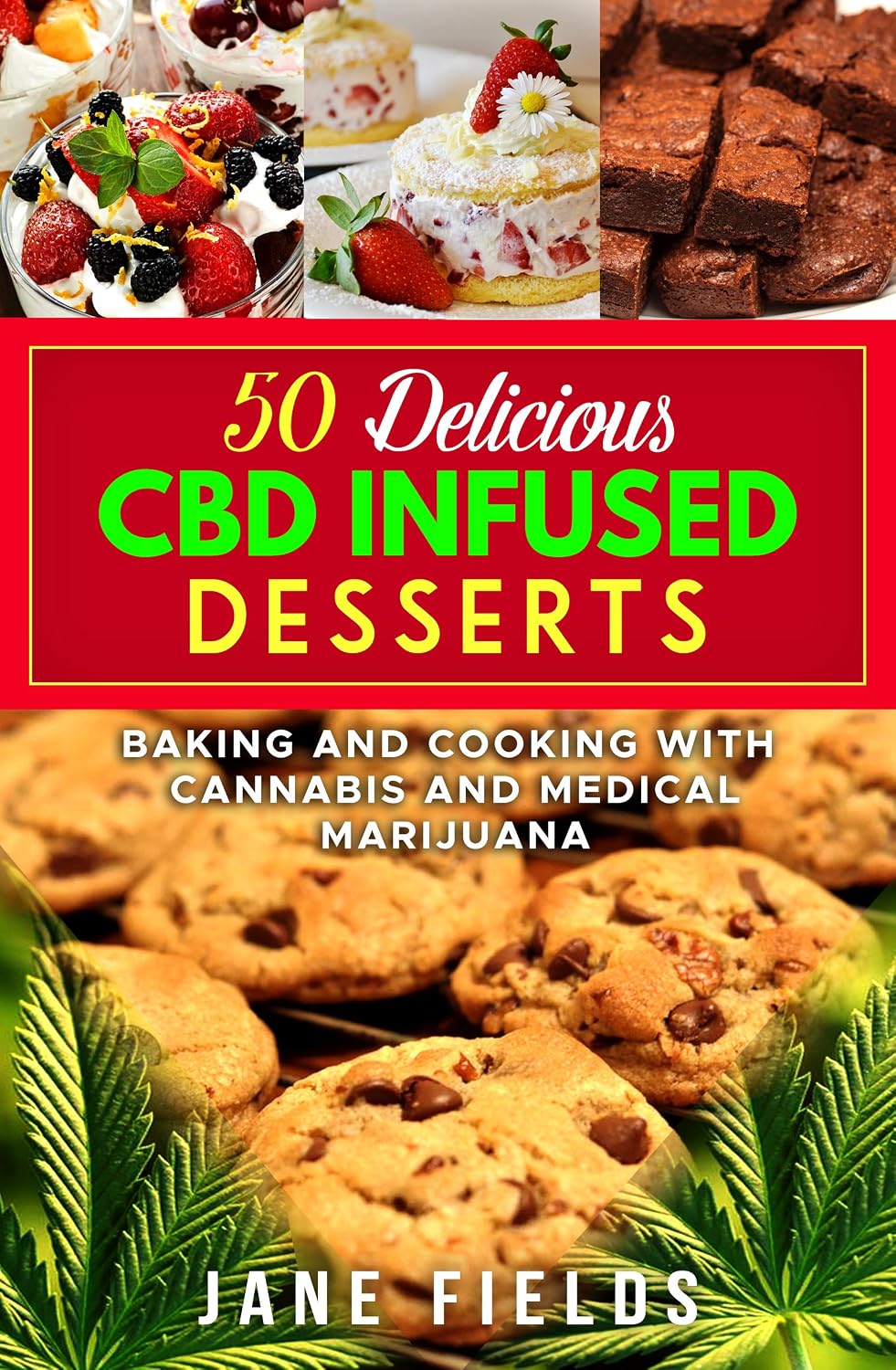50 Delicious CBD Infused Desserts : Baking & Cooking with Cannabis & Medical Marijuana: Amazing and Delicious Desserts, Cookies, Brownies, Pies, Munchies, Snacks
