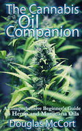 The Cannabis Oil Companion: A Comprehensive Beginner's Guide to Hemp and Marijuana Oils