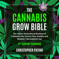 The Cannabis Grow Bible: The Indoor Horticultural Business of Cultivation for Chronic Pain, Anxiety and Medical / Recreational Use: 21st Century Cannabis
