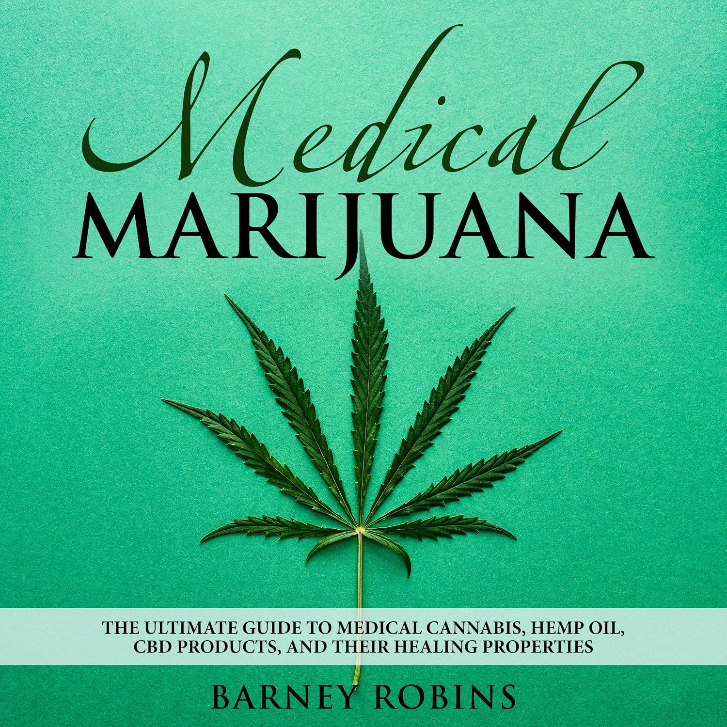 MEDICAL MARIJUANA: the ultimate guide to medical cannabis, hemp oil, cbd products and their healing properties.